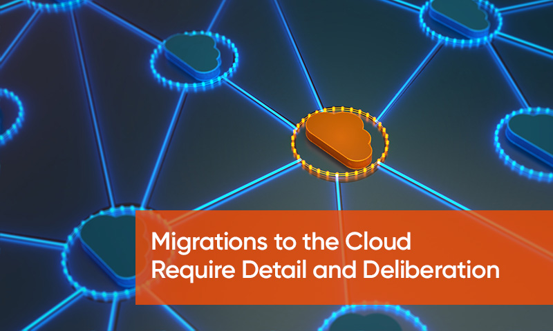 Migrations to the Cloud Require Detail and Deliberation