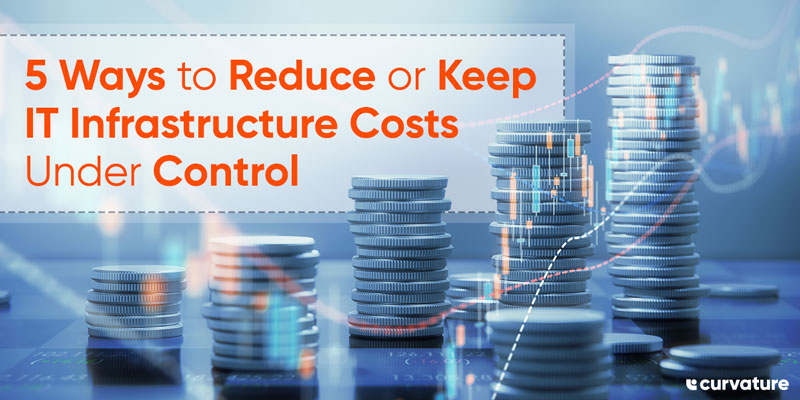 5 Ways to Reduce or Keep IT Infrastructure Costs Under Control