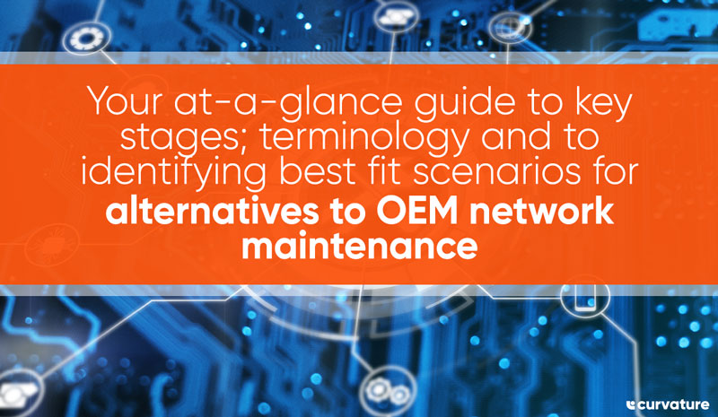 Your at-a-glance guide to key stages; terminology and to identifying best fit scenarios for alternatives to OEM network maintenance