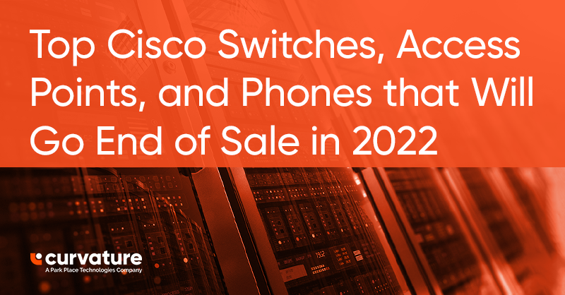 Blog: Top Cisco Switches, Access Points, and Phones that Will Go End of Sale in 2022