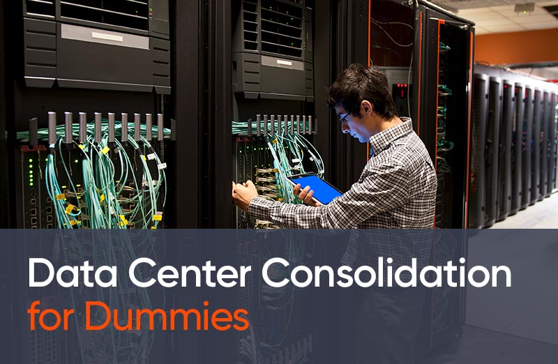 Data Center Consolidation for Dummies