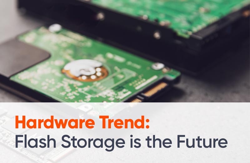 Hardware Trend: Flash Storage is the Future