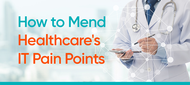 How to Mend Healthcare's IT Pain Points