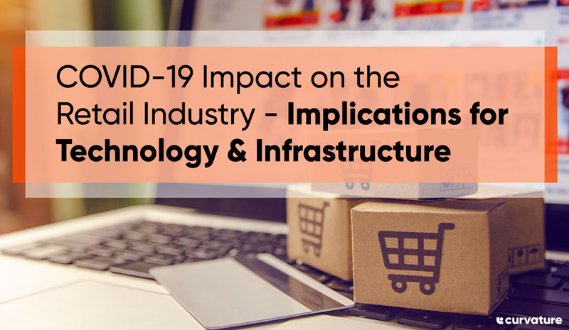 COVID-19 Impact on the Retail Industry – Implications for Technology & Infrastructure