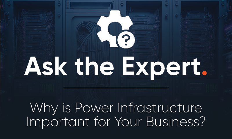 Ask the Expert: Why is Power Infrastructure Important for Your Business?